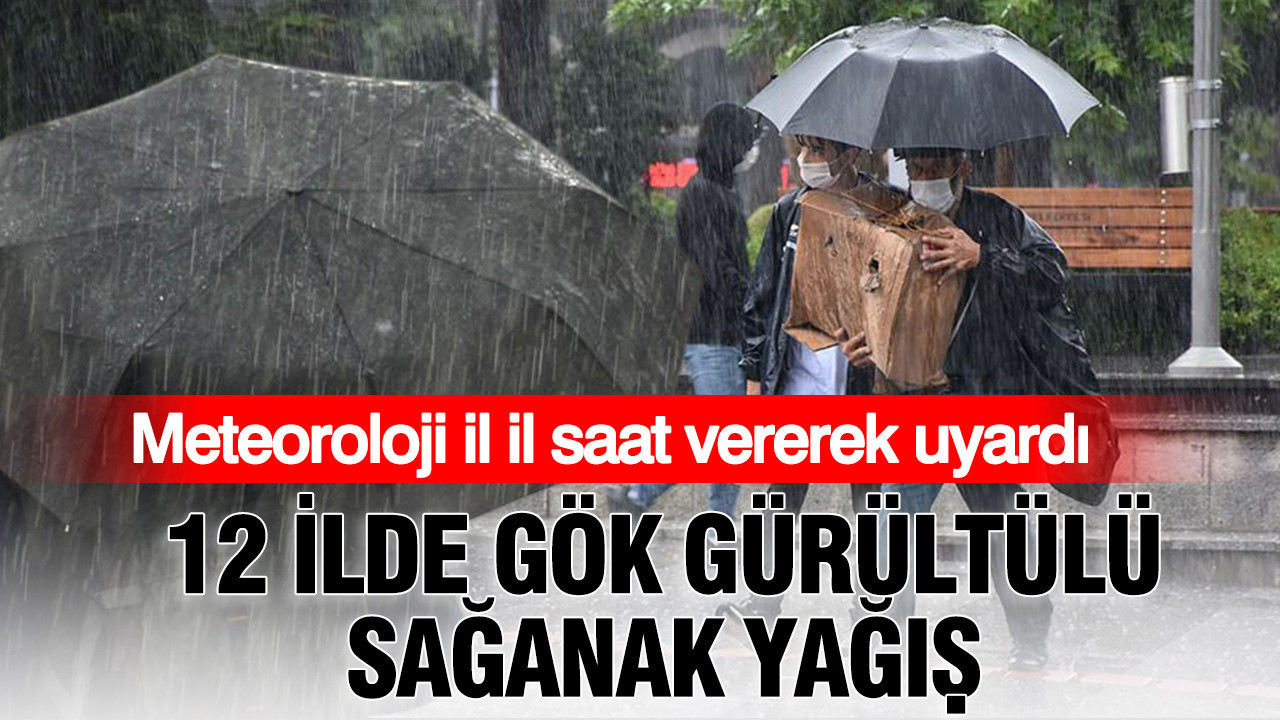 Meteoroloji il il saat vererek uyardı: 12 ilde gök gürültülü sağanak yağış